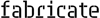 fabricate